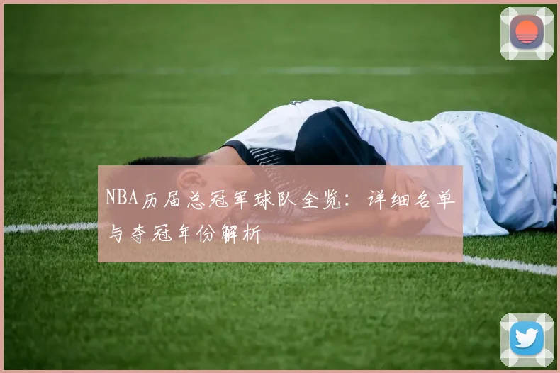 NBA历届总冠军球队全览:详细名单与夺冠年份解析